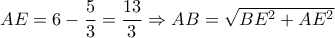 AE = 6 - \dfrac{5}{3} = \dfrac{{13}}{3} \Rightarrow AB = \sqrt {B{E^2} + A{E^2}} 