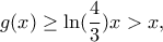 g(x) \geq \ln(\dfrac{4}{3})x >x, g(x) \geq \ln(\dfrac{4}{3})x >x,