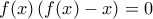 f(x)\left( {f(x) - x} \right) = 0