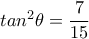  tan^2 \theta = \dfrac{7}{15} 