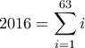 \displaystyle{2016=\sum_{i=1}^{63}i}