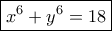 \boxed{x^6+y^6=18}