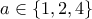 \displaystyle{a\in \{1,2,4\}}