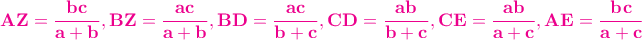 \displaystyle {\color{magenta}\bf  AZ=\frac{bc}{a+b},BZ=\frac{ac}{a+b},BD=\frac{ac}{b+c},CD=\frac{ab}{b+c}, CE= \frac{ab}{a+c},AE=\frac{bc}{a+c}}