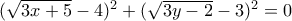 (\sqrt{3x + 5} - 4)^2 + (\sqrt{3y - 2} - 3)^2 = 0 (\sqrt{3x + 5} - 4)^2 + (\sqrt{3y - 2} - 3)^2 = 0