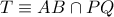 T\equiv AB\cap PQ