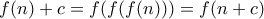 f(n) + c = f(f(f(n))) = f(n + c)