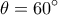 \displaystyle \theta  = 60^\circ 