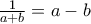 \frac{1}{a+b} = a-b