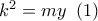 {k^2} = my\,\,\left( 1 \right)