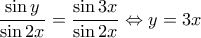 \displaystyle \frac{{\sin y}}{{\sin 2x}} = \frac{{\sin 3x}}{{\sin 2x}} \Leftrightarrow y = 3x