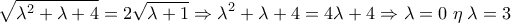 \displaystyle{\sqrt{\lambda ^2+\lambda +4}=2\sqrt{\lambda +1}\Rightarrow\lambda ^2+\lambda +4=4\lambda +4\Rightarrow \lambda =0 \;  \eta \; \lambda =3}