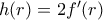 h(r)=2f'(r) h(r)=2f'(r)