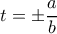 t=\pm\dfrac {a}{b} t=\pm\dfrac {a}{b}