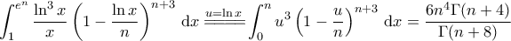 \displaystyle{\int_{1}^{e^n} \frac{\ln^3 x}{x} \left ( 1 - \frac{\ln x}{n} \right )^{n+3} \, \mathrm{d}x \overset{u= \ln x}{=\! =\! =\! =\!} \int_{0}^{n} u^3 \left ( 1- \frac{u}{n} \right )^{n+3} \, \mathrm{d}x= \frac{6n^4 \Gamma(n+4)}{\Gamma(n+8)}}