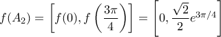 f(A_2)=\left[f(0),f\left(\dfrac{3\pi}{4}\right)\right]=\left[0,\dfrac{\sqrt{2}}{2}e^{3\pi/4}\right]