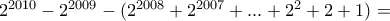 2^{2010}-2^{2009} -(2^{2008}+2^{2007}+...+2^{2}+2+1) = 2^{2010}-2^{2009} -(2^{2008}+2^{2007}+...+2^{2}+2+1) =