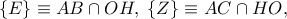 \left\{ E \right\} \equiv AB \cap OH,\;\{ Z\}  \equiv AC \cap HO,