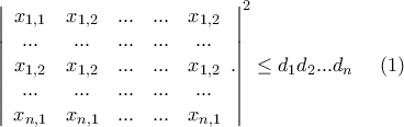 {\left| {\begin{array}{*{20}{c}} 
   {{x_{1,1}}} & {{x_{1,2}}} & {...} & {...} & {{x_{1,2}}}  \\ 
   {...} & {...} & {...} & {...} & {...}  \\ 
   {{x_{1,2}}} & {{x_{1,2}}} & {...} & {...} & {{x_{1,2}}}  \\ 
   {...} & {...} & {...} & {...} & {...}  \\ 
   {{x_{n,1}}} & {{x_{n,1}}} & {...} & {...} & {{x_{n,1}}}  \\ 
\end{array}.} \right|^2} \le {d_1}{d_2}...{d_n}\,\,\,\,\,\,\,\,(1)