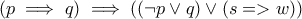 (p\implies q)\implies((\neg p\vee q)\vee(s=>w))