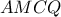 \displaystyle{AMCQ}