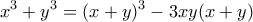 \displaystyle {x^3} + {y^3} = {(x + y)^3} - 3xy(x + y)