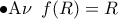 \displaystyle{ \bullet {\rm A}\nu \,\,\,f(R) = R}