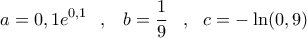 \displaystyle a=0,1{{e}^{0,1}}\,\,\,\,,\,\,\,\,\,b=\frac{1}{9}\,\,\,\,\,,\,\,\,\,c=-\ln (0,9)