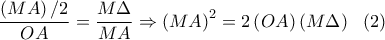 \displaystyle \frac{\left(MA \right)/2}{OA}=\frac{M\Delta }{MA}\Rightarrow \left(MA \right)^2=2\left(OA \right)\left(M\Delta  \right)\ \ (2)