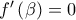 f^{\prime }\left( \beta \right) =0
