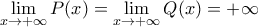 \displaystyle \lim_{x\to +\infty}P(x)=\displaystyle \lim_{x\to +\infty}Q(x)=+\infty