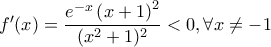 f'(x)=\dfrac{e^{-x}\left ( x+1 \right )^2}{(x^2+1)^2} <0,\forall x\neq -1