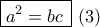 \boxed{{a^2} = bc\,}\,\left( 3 \right)