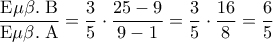 \displaystyle 
\frac{{{\rm E}\mu \beta .\;{\rm B}}}{{{\rm E}\mu \beta .\;{\rm A}}} = \frac{3}{5} \cdot \frac{{25 - 9}}{{9 - 1}} = \frac{3}{5} \cdot \frac{{16}}{8} = \frac{6}{5}