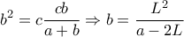 \displaystyle{ b^2 =c\frac{cb}{a+b}\Rightarrow b=\frac{L^2}{a-2L}}