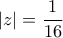 \displaystyle{|z|=\frac{1}{16}}