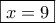 \boxed{x=9} \boxed{x=9}