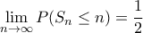\displaystyle{\lim_{n\to \infty} P(S_n\leq n)=\frac{1}{2}}