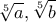 \displaystyle{\sqrt[5]{a} , \sqrt[5]{b}}