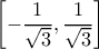 \displaystyle \left[ -\frac{1}{\sqrt{3}},\frac{1}{\sqrt{3}} \right]