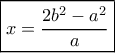 \boxed{x = \frac{{2{b^2} - {a^2}}}{a}}