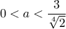 0<a< \dfrac {3}{\sqrt [4] 2}