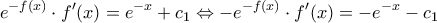 \displaystyle{e^{-f(x)}\cdot f'(x)=e^{-x}+c_{1}\Leftrightarrow -e^{-f(x)}\cdot f'(x)=-e^{-x}-c_{1}}