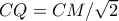 CQ=CM/\sqrt{2}