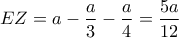 \displaystyle{EZ = a - \frac{a}{3} - \frac{a}{4} = \frac{{5a}}{{12}}}