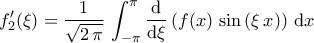 \displaystyle{f_2^\prime(\xi)=\dfrac{1}{\sqrt{2\,\pi}}\,\int_{-\pi}^{\pi}\dfrac{\mathrm{d}}{\mathrm{d}\xi}\left(f(x)\,\sin\,(\xi\,x)\right)\,\mathrm{d}x