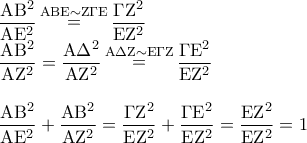 \begin{array}{l} 
\dfrac{{{\rm A}{{\rm B}^2}}}{{{\rm A}{{\rm E}^2}}}\mathop  = \limits^{{\rm A}{\rm B}{\rm E} \sim {\rm Z}\Gamma {\rm E}} \dfrac{{\Gamma {{\rm Z}^2}}}{{{\rm E}{{\rm Z}^2}}}\\ 
 
\dfrac{{{\rm A}{{\rm B}^2}}}{{{\rm A}{{\rm Z}^2}}} = \dfrac{{{\rm A}{\Delta ^2}}}{{{\rm A}{{\rm Z}^2}}}\mathop  = \limits^{{\rm A}\Delta {\rm Z} \sim {\rm E}\Gamma {\rm Z}} \dfrac{{\Gamma {{\rm E}^2}}}{{{\rm E}{{\rm Z}^2}}}\\ 
\\ 
 
 \dfrac{{{\rm A}{{\rm B}^2}}}{{{\rm A}{{\rm E}^2}}} + \dfrac{{{\rm A}{{\rm B}^2}}}{{{\rm A}{{\rm Z}^2}}} = \dfrac{{\Gamma {{\rm Z}^2}}}{{{\rm E}{{\rm Z}^2}}} + \dfrac{{\Gamma {{\rm E}^2}}}{{{\rm E}{{\rm Z}^2}}} = \dfrac{{{\rm E}{{\rm Z}^2}}}{{{\rm E}{{\rm Z}^2}}} = 1 
\end{array}