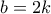b=2k