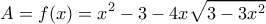 \displaystyle A = f(x) = {x^2} - 3 - 4x\sqrt {3 - 3{x^2}} \displaystyle A = f(x) = {x^2} - 3 - 4x\sqrt {3 - 3{x^2}}