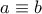 a \equiv b